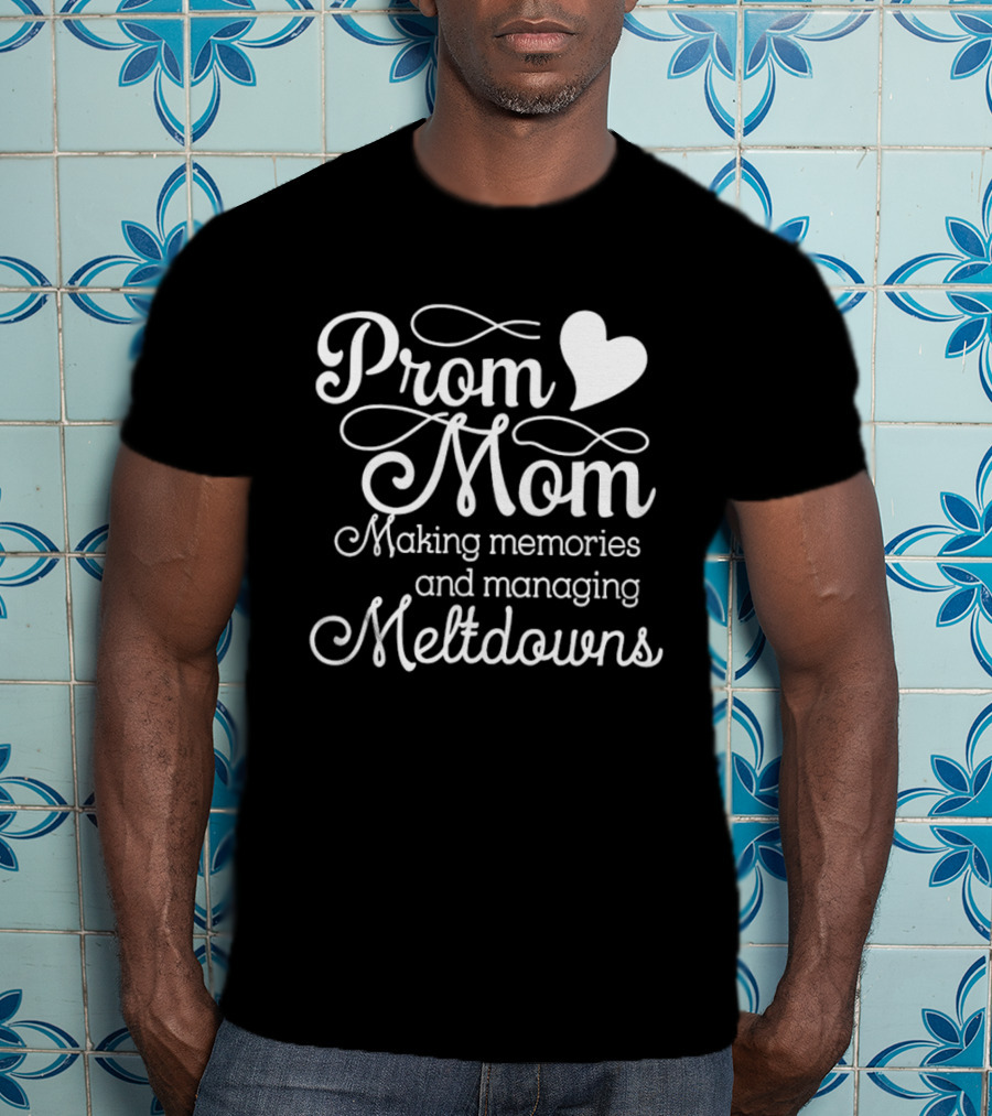 Prom Mom Making Memories And Managing Meltdowns Heart T-Shirt