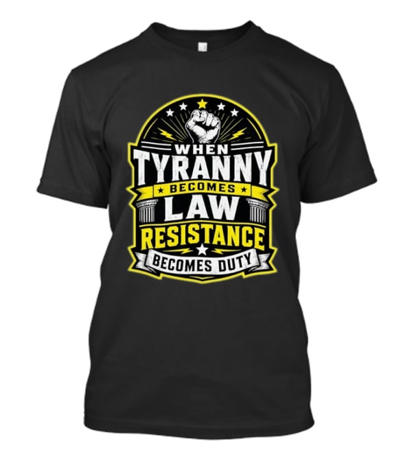 When Tyranny Becomes Law Resistance Becomes Duty Fist And Stars Banner T-Shirt