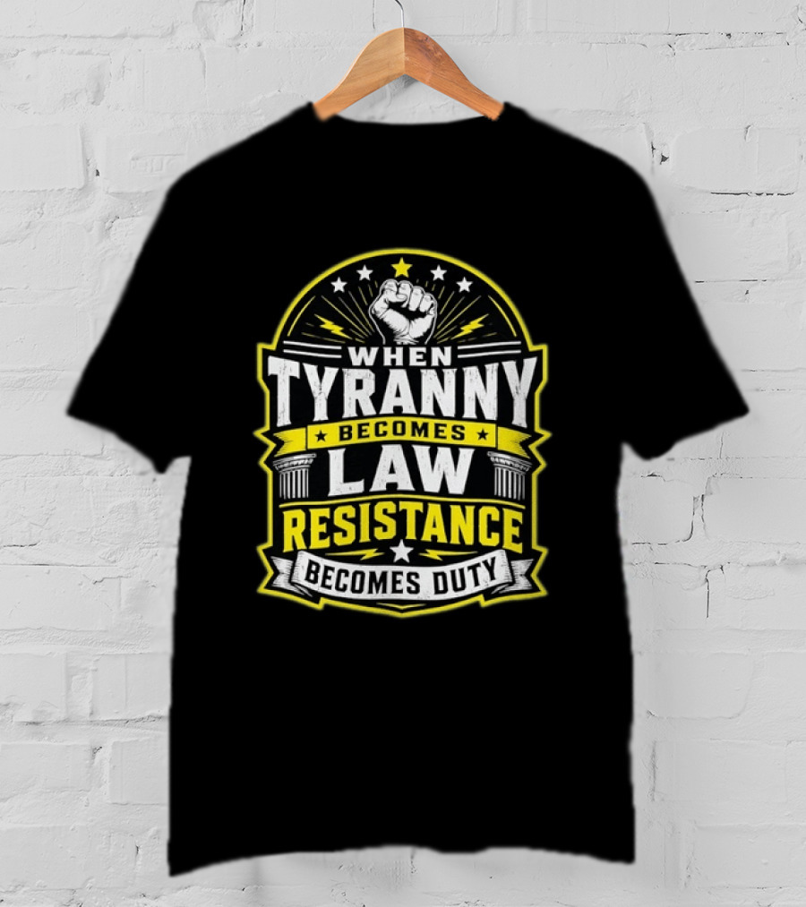 When Tyranny Becomes Law Resistance Becomes Duty Fist And Stars Banner T-Shirt