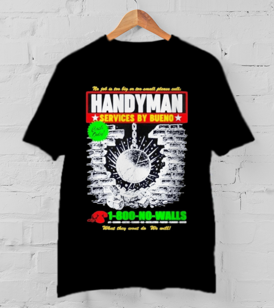 Handyman Services By Bueno Cash Only No Job Too Big Or Too Small Please Call 1 800 No Walls T-Shirt