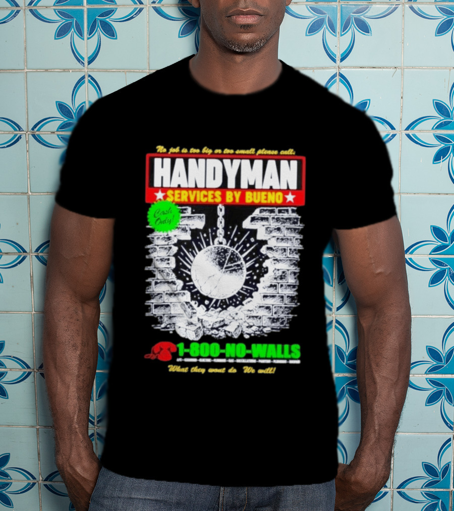 Handyman Services By Bueno Cash Only No Job Too Big Or Too Small Please Call 1 800 No Walls T-Shirt