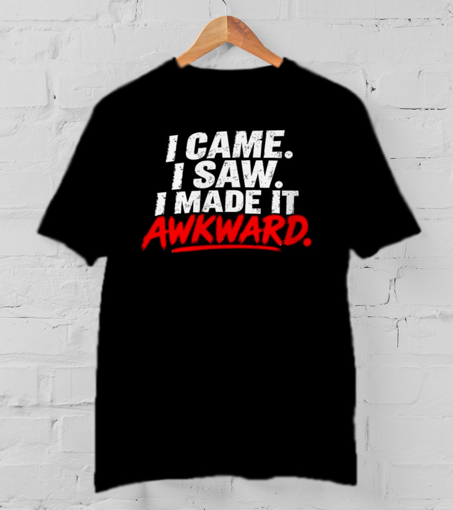 I Came I Saw I Made It Awkward Sarcastic Humor T-Shirt