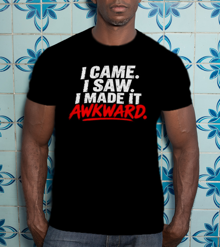 I Came I Saw I Made It Awkward Sarcastic Humor T-Shirt