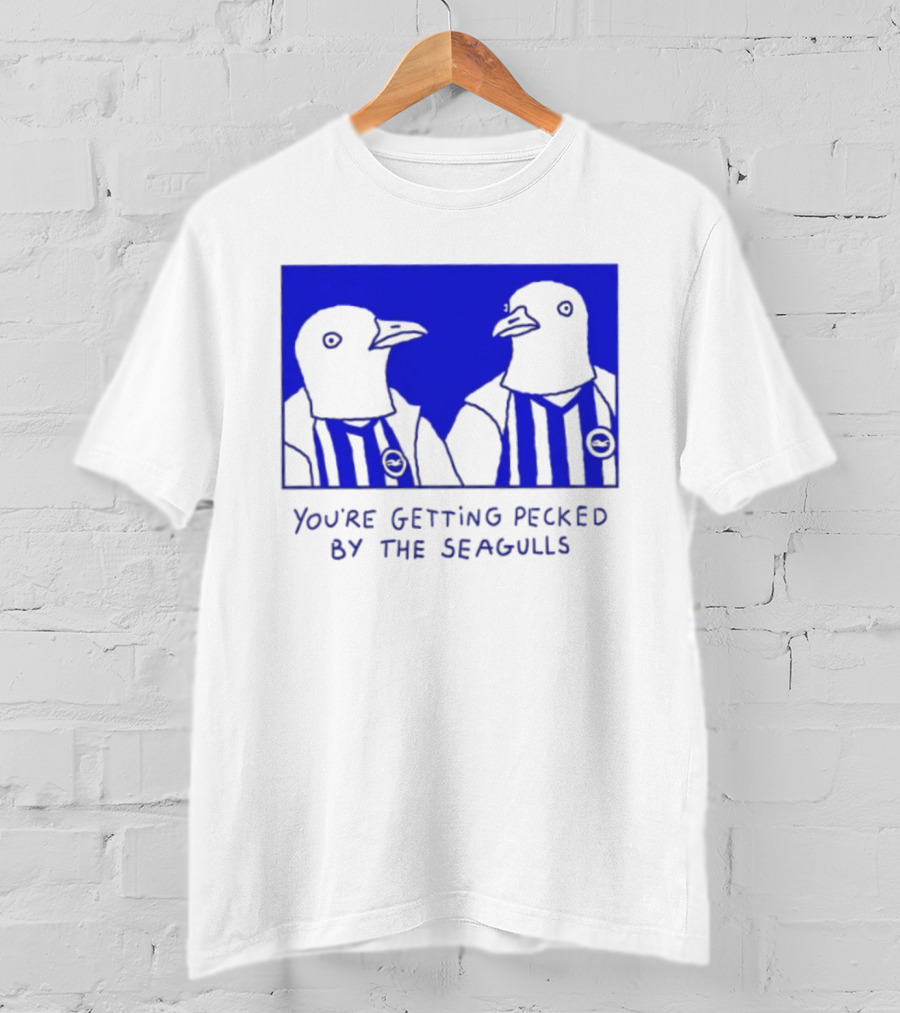 Brighton Hove Albion FC You're Getting Pecked By The Seagulls T-Shirt