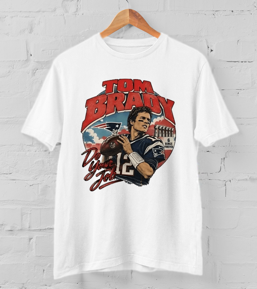 Tom Brady New England Patriots Do Your Job 6 Rings Forever T-Shirt