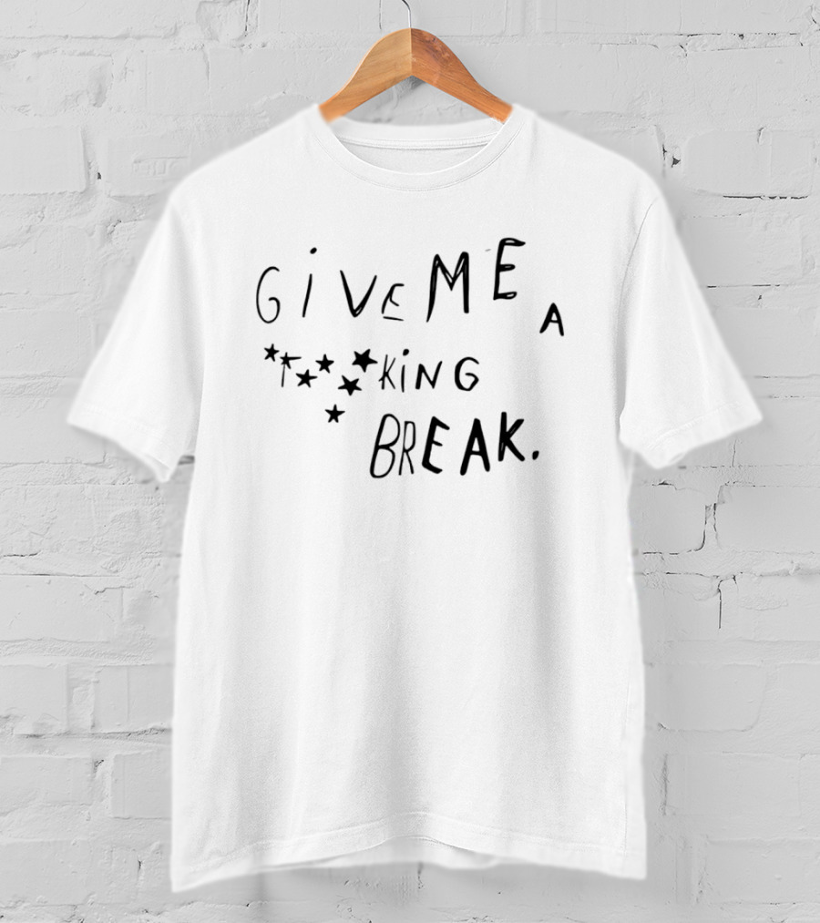 Give Me A F***ing Break Mood Relatable Expression T-Shirt