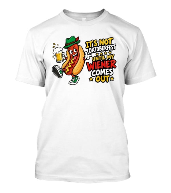 It's Not Oktoberfest Until My Wiener Comes Out Beer Fest Hot Dog T-Shirt