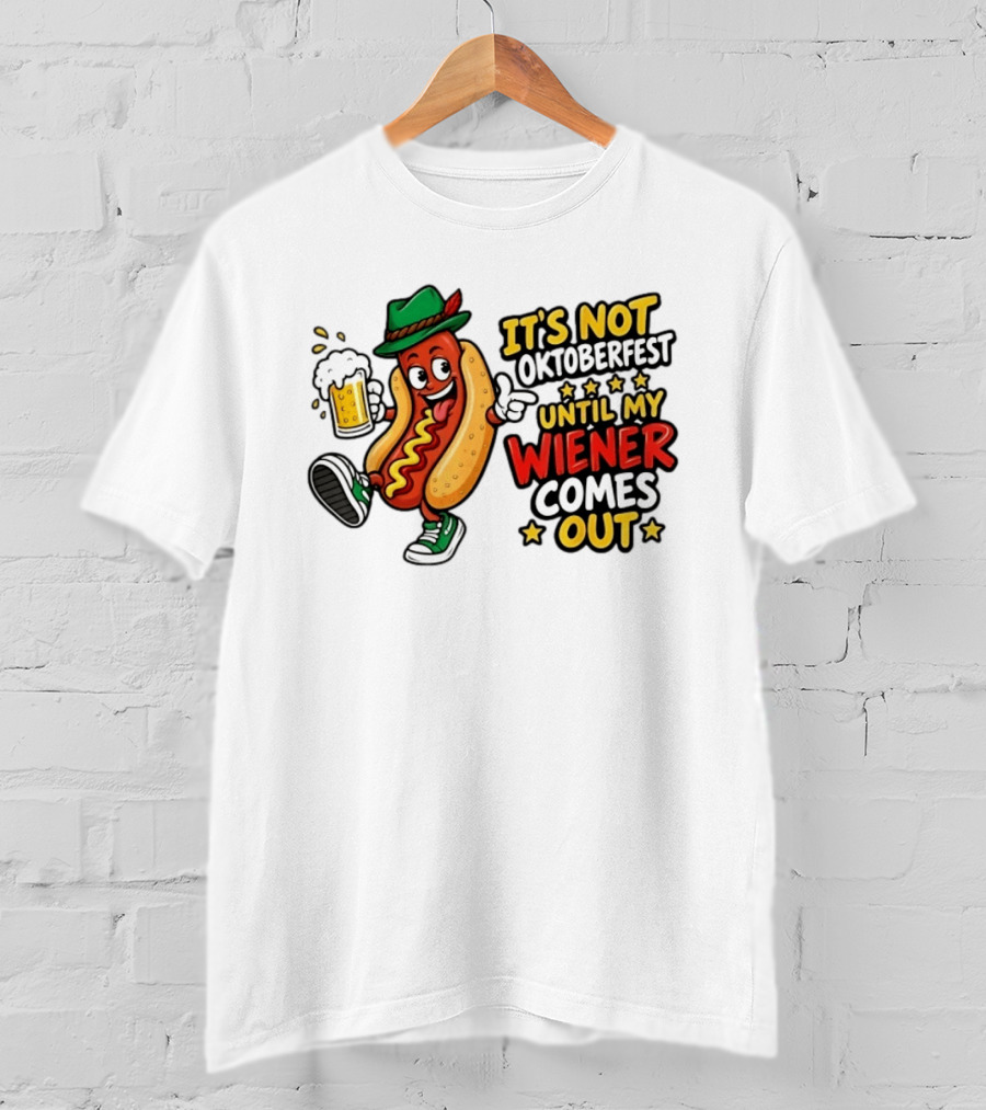 It's Not Oktoberfest Until My Wiener Comes Out Beer Fest Hot Dog T-Shirt