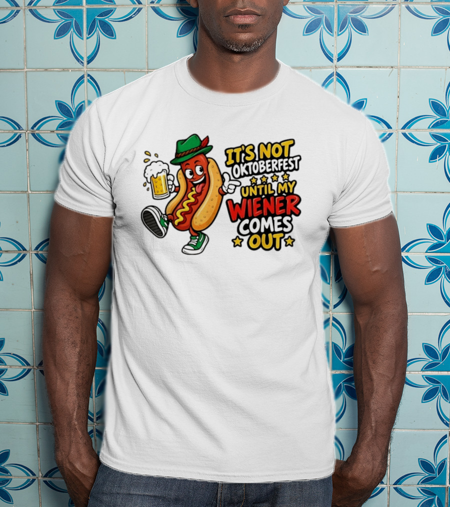 It's Not Oktoberfest Until My Wiener Comes Out Beer Fest Hot Dog T-Shirt