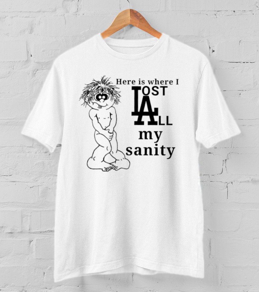 Here Is Where I Lost LA All My Sanity Dodgers T-Shirt