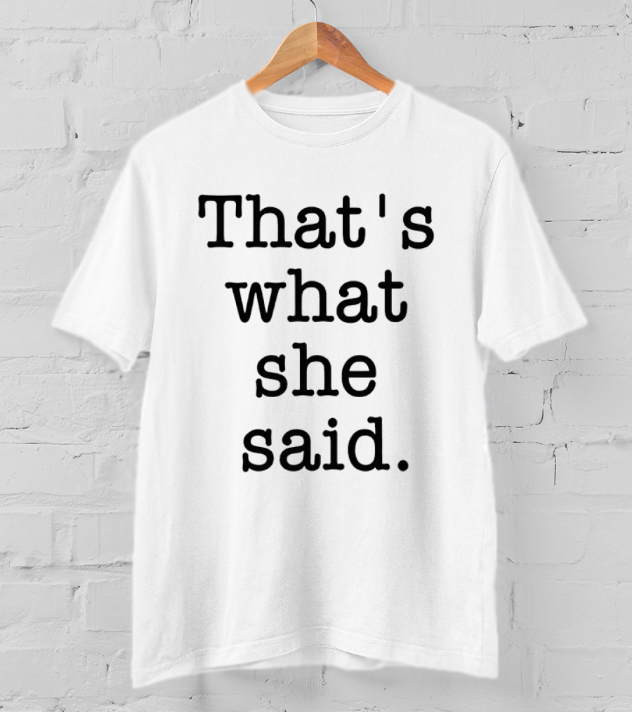 That's What She Said The Office Michael Scott Catchphrase T-Shirt