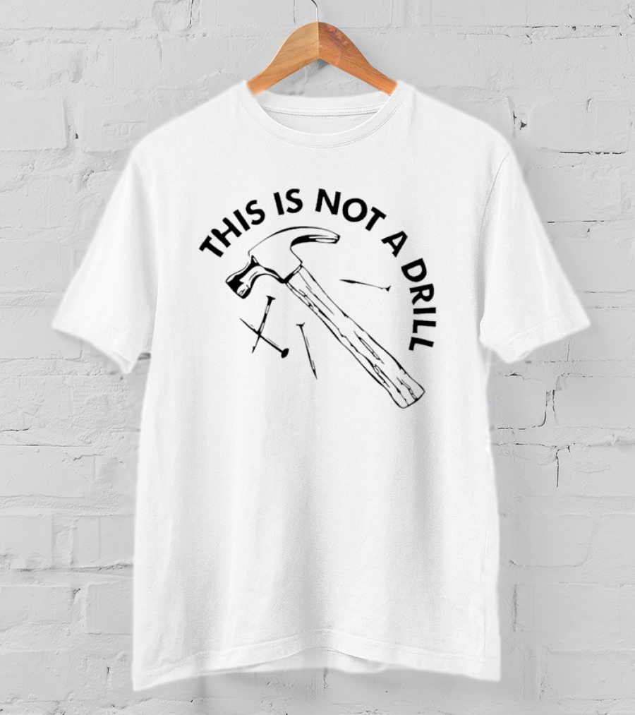 This Is Not A Drill Hammer And Nails T-Shirt