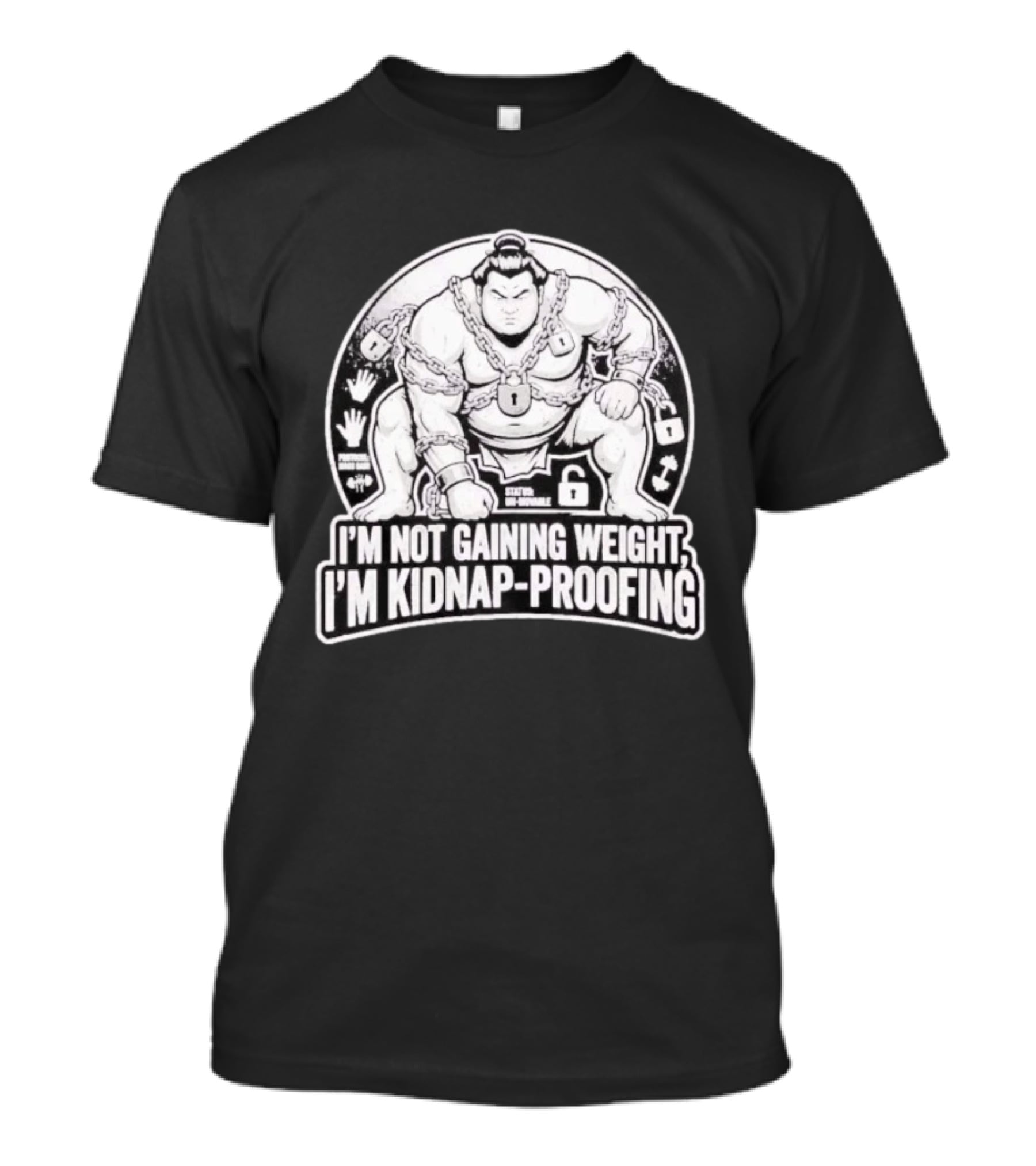I'm Not Gaining Weight I'm Kidnap Proofing Chains Sumo Wrestler T-Shirt
