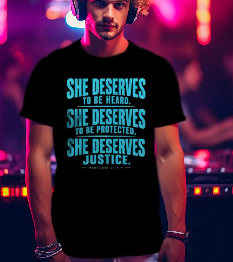 She Deserves To Be Heard Protected Justice Proverbs 31:8 9 T-Shirt