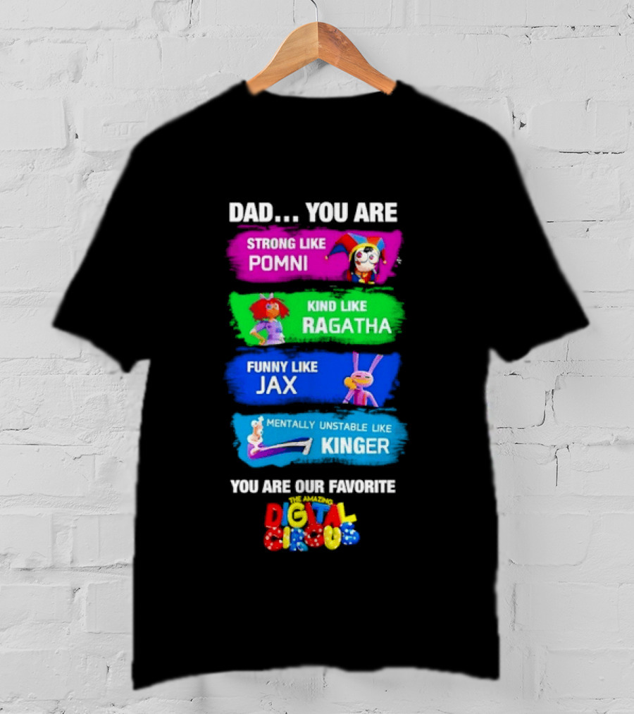 Dad You Are Strong Like Pomni Kind Like Ragatha Funny Like Jax Mentally Unstable Like Kinger Favorite Digital Circus T-Shirt