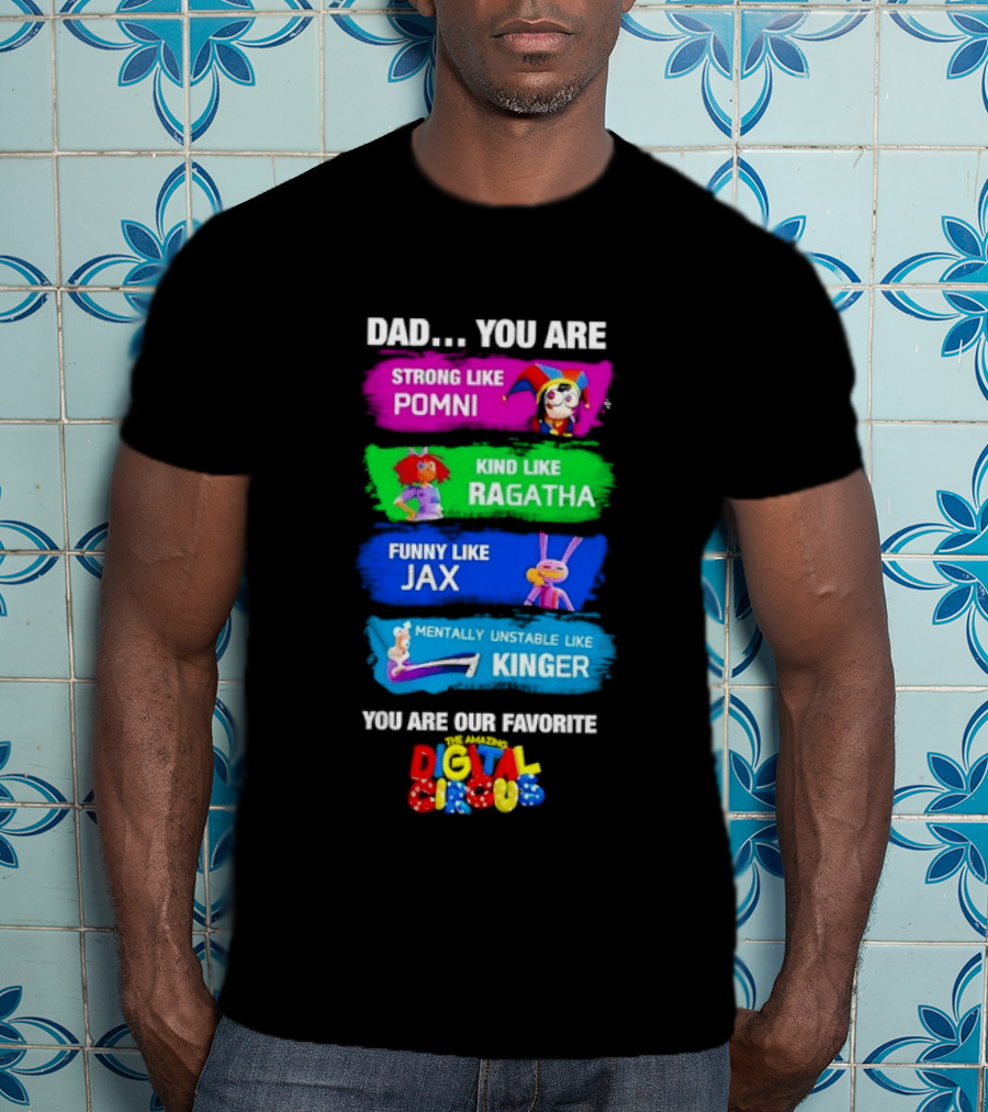Dad You Are Strong Like Pomni Kind Like Ragatha Funny Like Jax Mentally Unstable Like Kinger Favorite Digital Circus T-Shirt