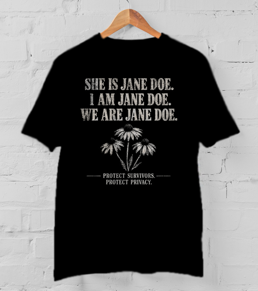 She Is Jane Doe I Am Jane Doe We Are Jane Doe Protect Survivors Protect Privacy T-Shirt