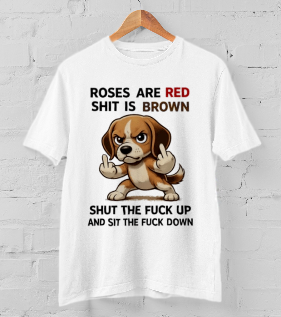 Roses Are Red Shit Is Brown Shut The Fuck Up And Sit The Fuck Down Beagle T-Shirt