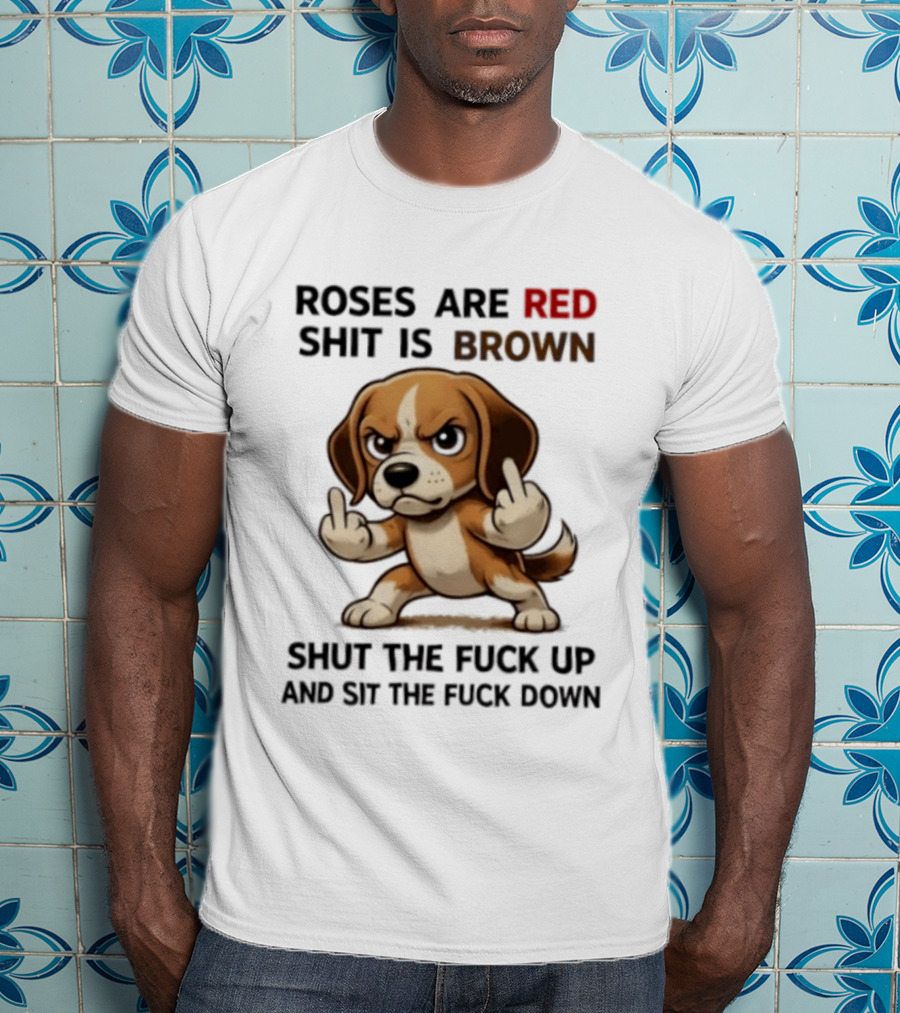 Roses Are Red Shit Is Brown Shut The Fuck Up And Sit The Fuck Down Beagle T-Shirt