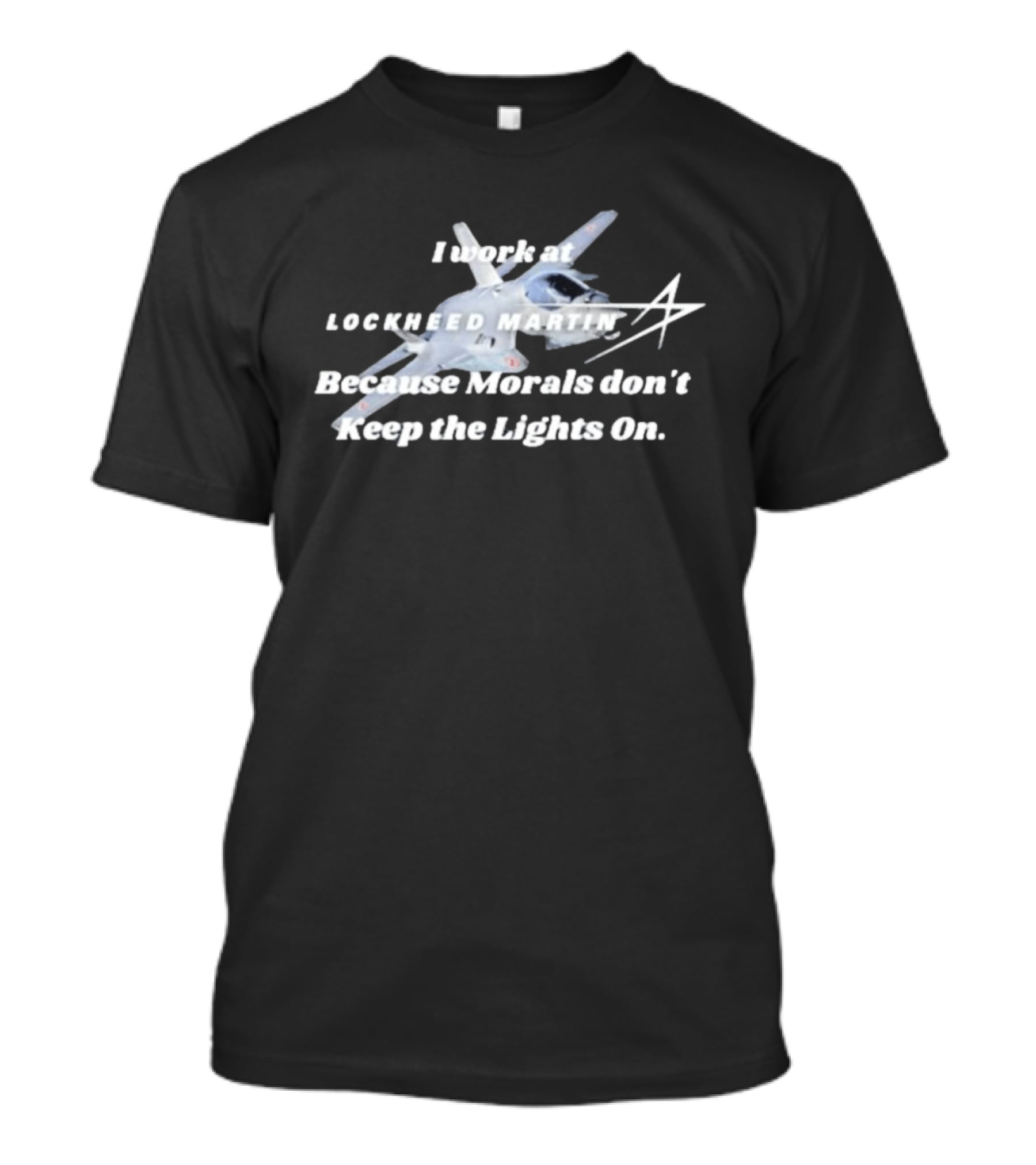 Lockheed Martin I Work At Lockheed Martin Because Morals Don't Keep The Lights On Fighter Jet T-Shirt