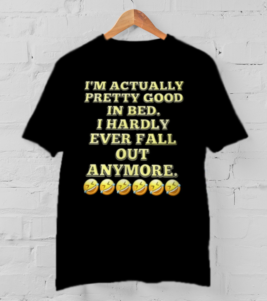 I'm Actually Pretty Good In Bed I Hardly Ever Fall Out Anymore Emoji Laughing Faces T-Shirt