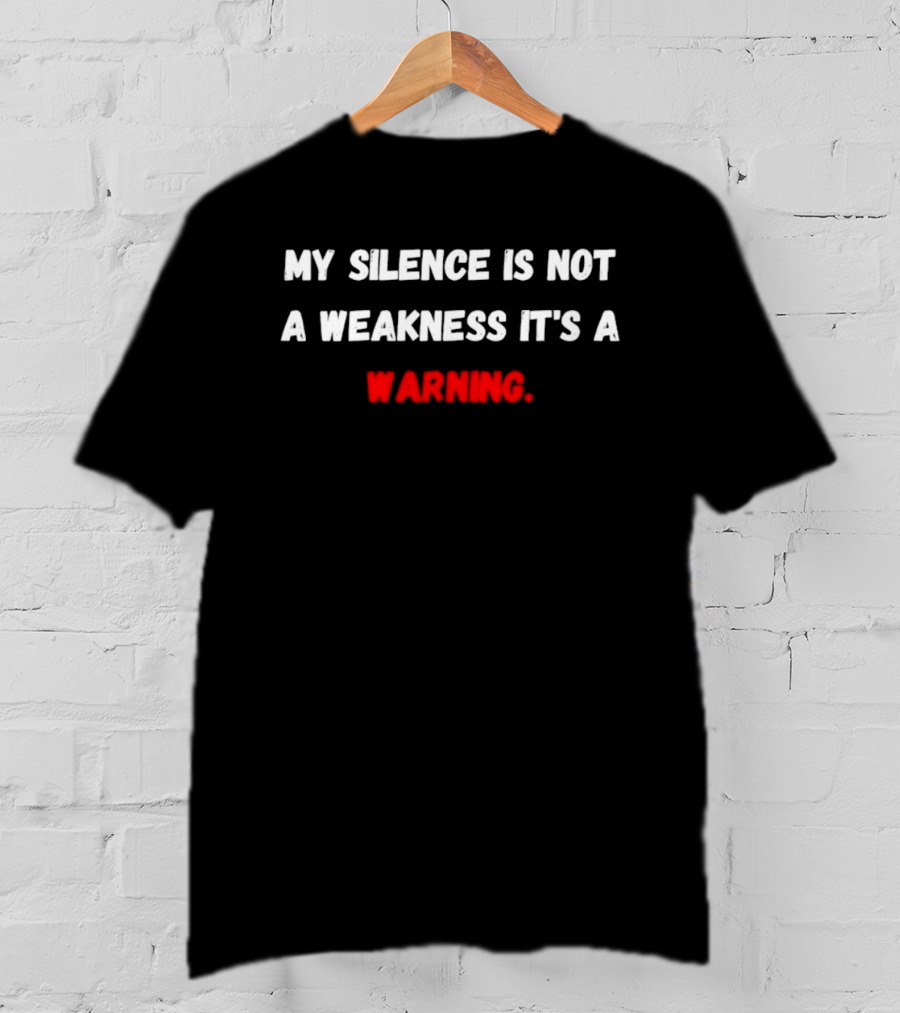 My Silence Is Not A Weakness It's A Warning T-Shirt