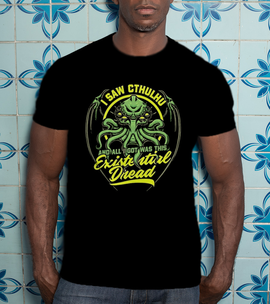 I Saw Cthulhu And All I Got Was This Existential Dread T-Shirt
