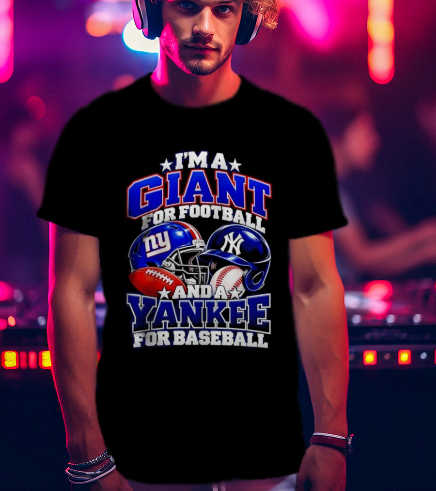 I'm A Giant For Football NY Yankee For Baseball Helmet And Ball T-Shirt