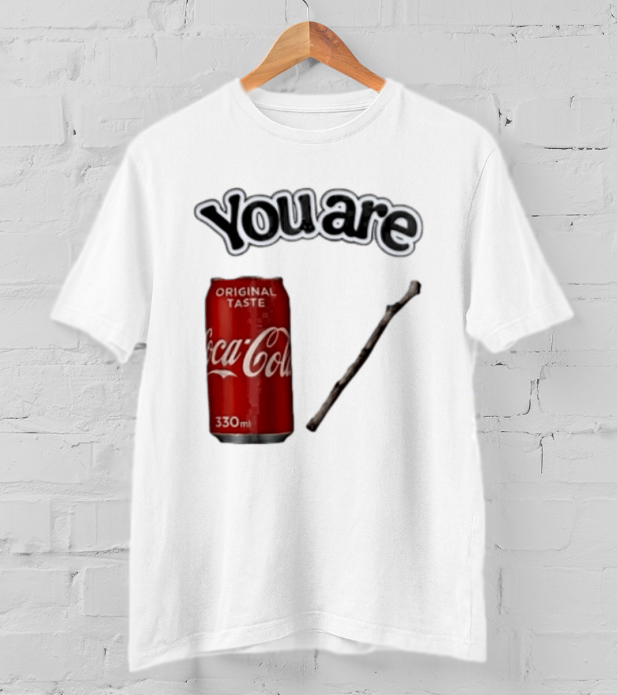 You Are Coca Cola Original Taste 330ml Soda Can And Tree Stick T-Shirt