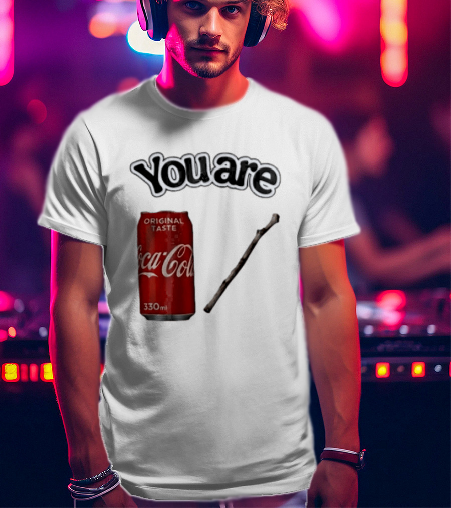 You Are Coca Cola Original Taste 330ml Soda Can And Tree Stick T-Shirt