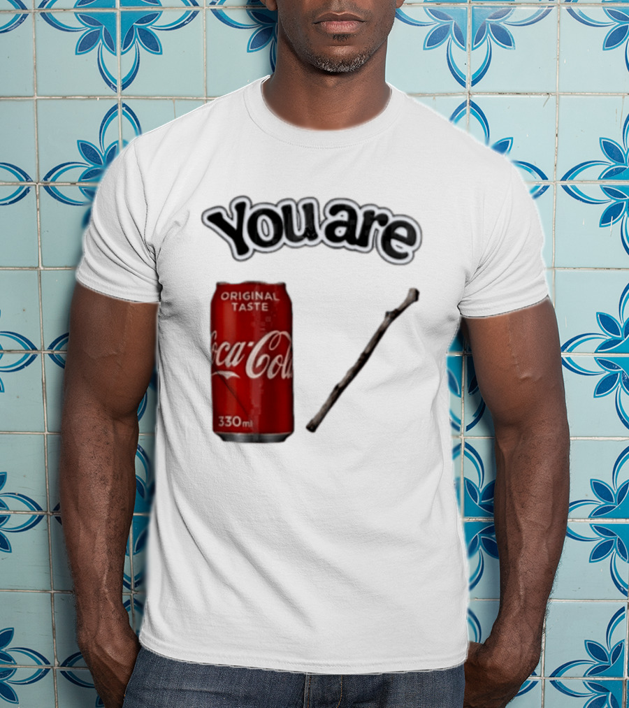 You Are Coca Cola Original Taste 330ml Soda Can And Tree Stick T-Shirt