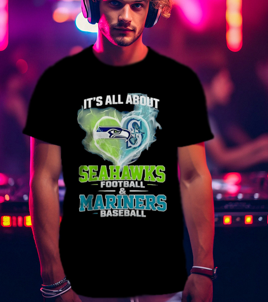 It's All About Seahawks Football And Mariners Baseball T-Shirt