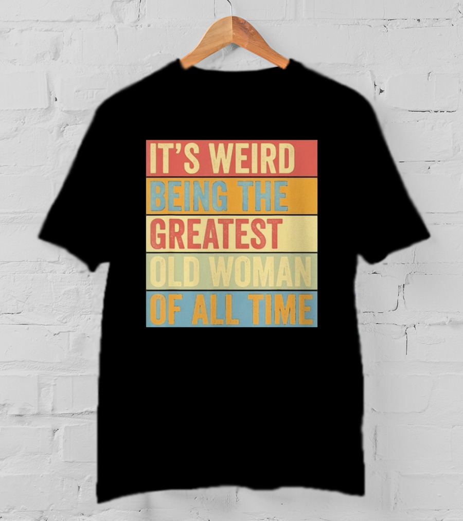 It's Weird Being The Greatest Old Woman Of All Time T-Shirt