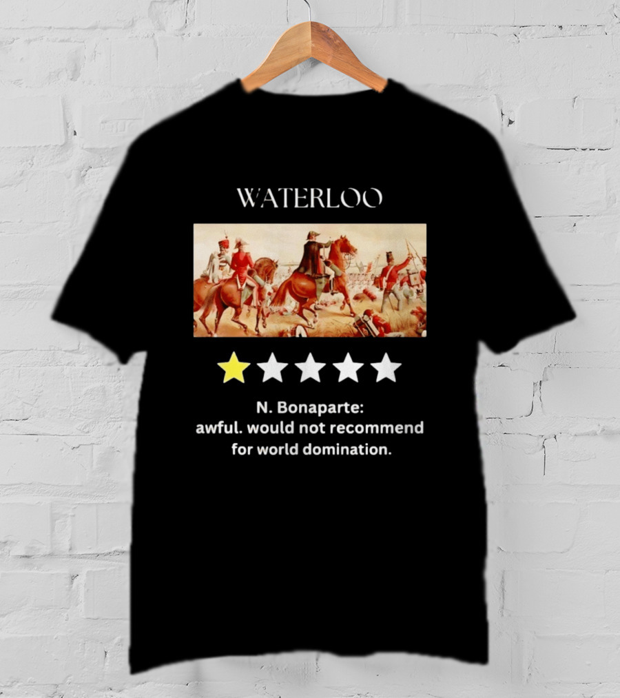 Waterloo N Bonaparte Awful Would Not Recommend One Star World Domination T-Shirt