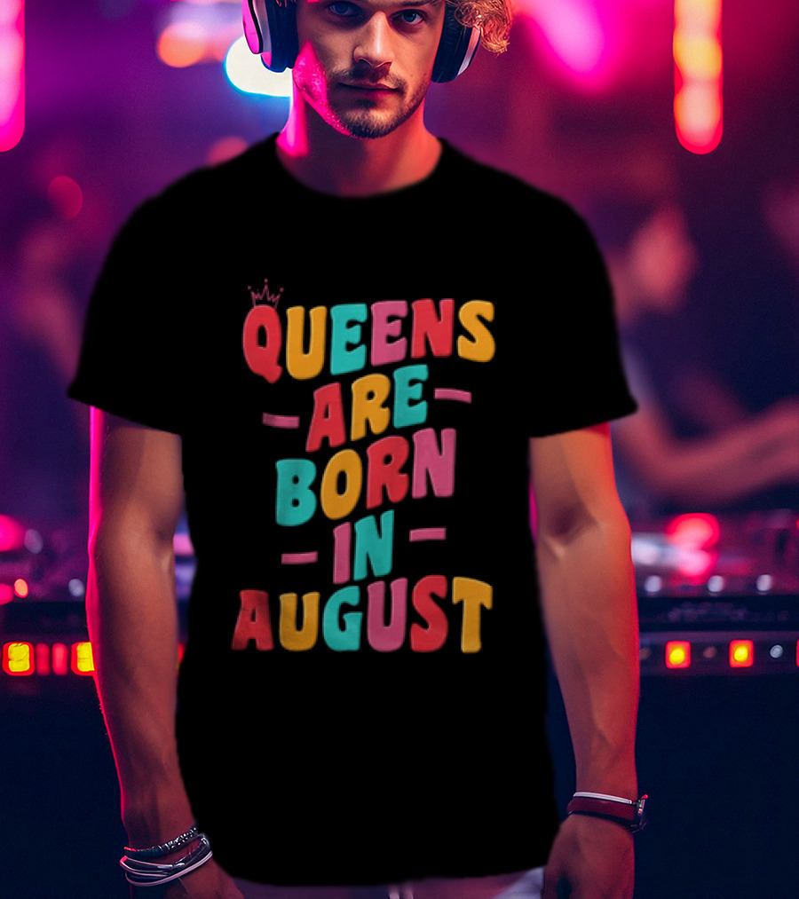 Queens Are Born In August Colorful Lettering T-Shirt