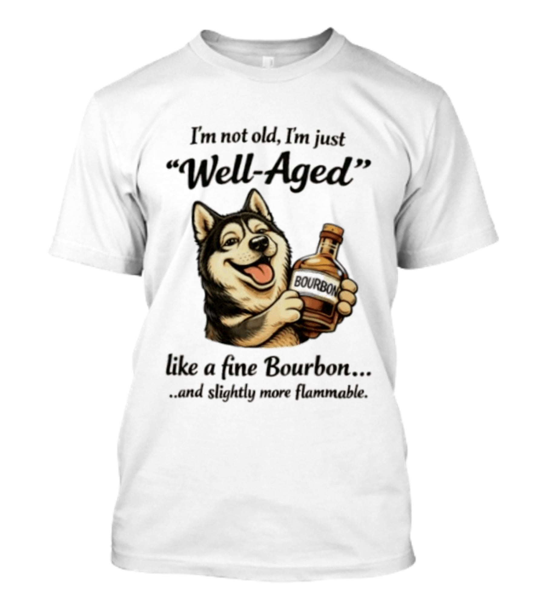 Husky I'm Not Old I'm Just Well Aged Like A Fine Bourbon And Slightly More Flammable T-Shirt