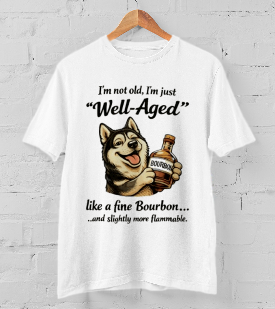 Husky I'm Not Old I'm Just Well Aged Like A Fine Bourbon And Slightly More Flammable T-Shirt