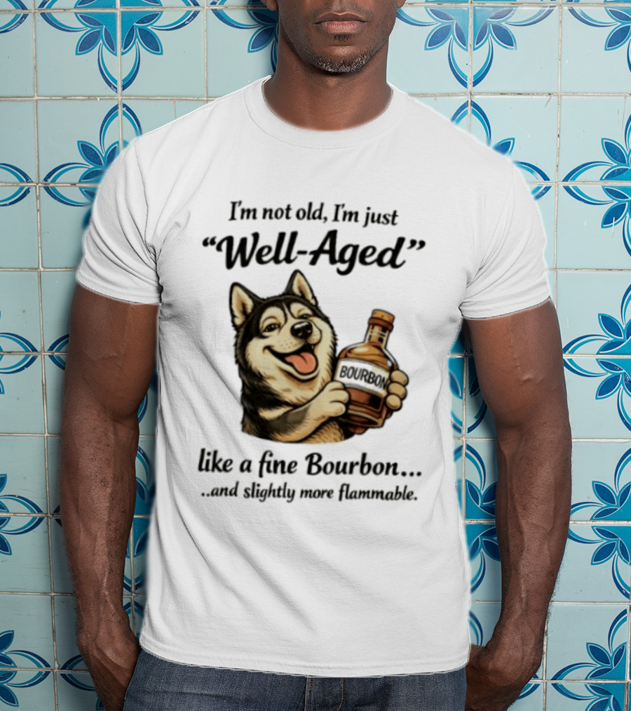 Husky I'm Not Old I'm Just Well Aged Like A Fine Bourbon And Slightly More Flammable T-Shirt