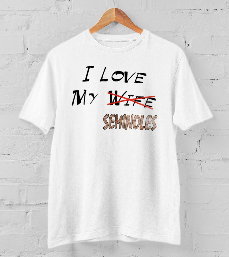 I Love My Seminoles Not My Wife Funny Phrase T-Shirt
