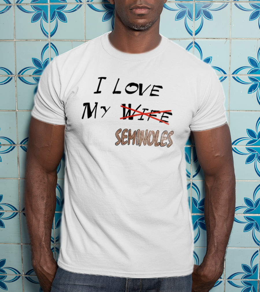 I Love My Seminoles Not My Wife Funny Phrase T-Shirt