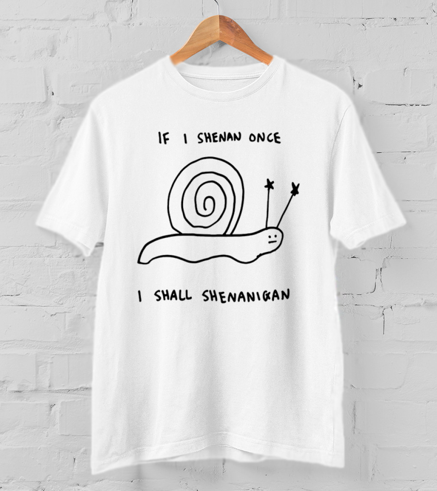 If I Shenan Once I Shall Shenanigan Snail T-Shirt