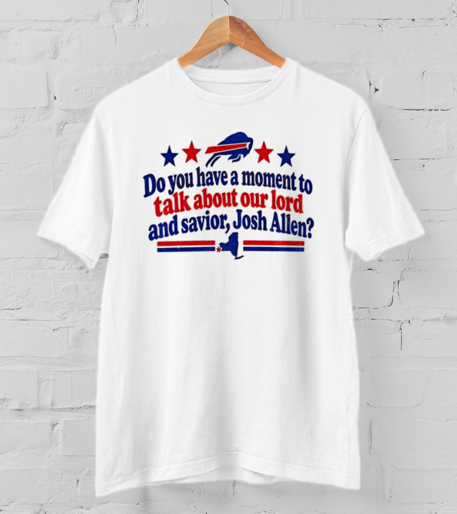 Buffalo Bills Do You Have A Moment To Talk About Our Lord And Savior Josh Allen T-Shirt