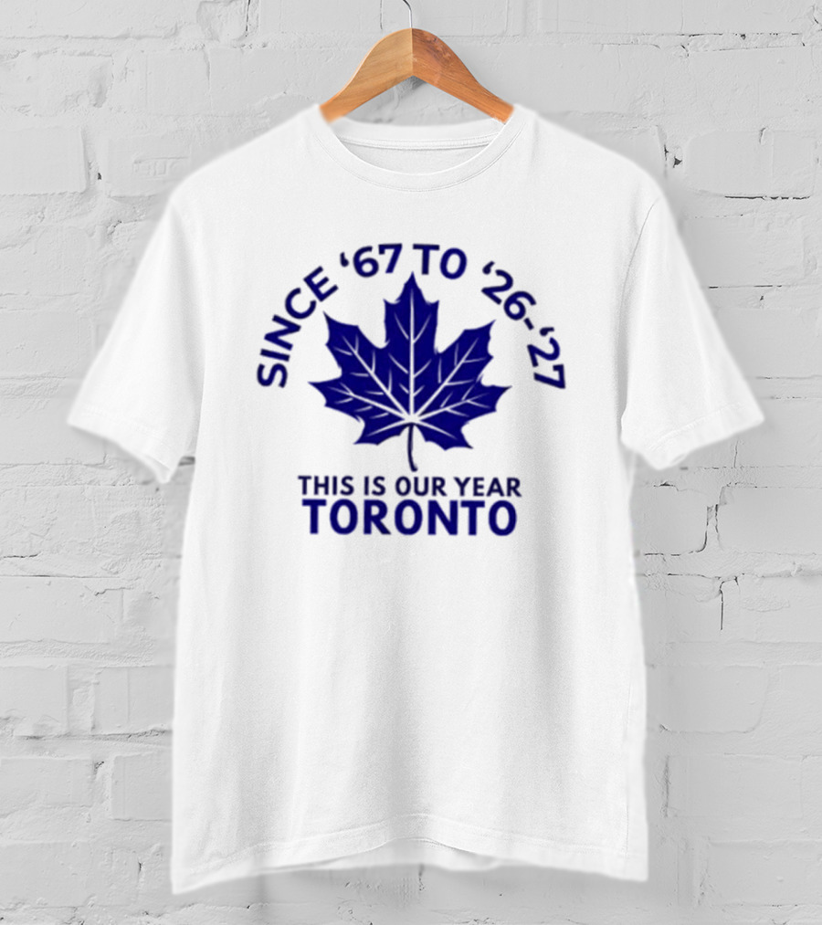 Toronto Since '67 To '26 '27 This Is Our Year T-Shirt