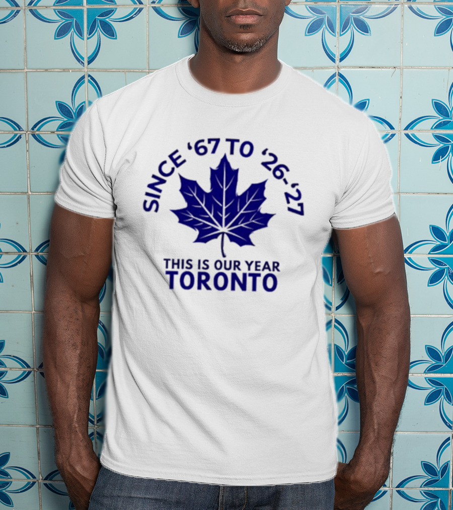 Toronto Since '67 To '26 '27 This Is Our Year T-Shirt