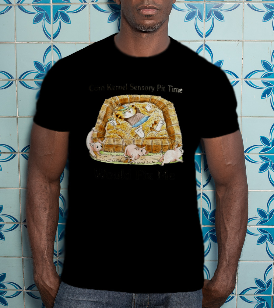 Corn Kernel Sensory Pit Time Cat Vs Pigs Would Fix Me T-Shirt