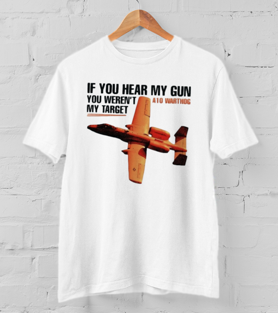 A10 Warthog If You Hear My Gun You Weren't My Target Text With Jet Aircraft T-Shirt