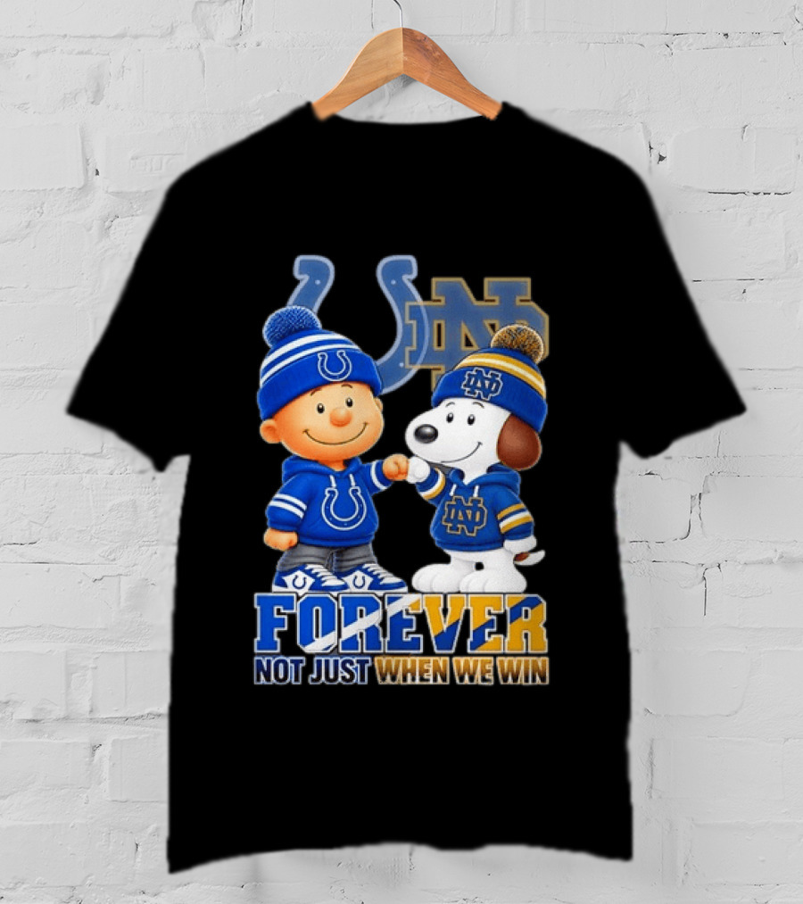 Snoopy Charlie Brown Indianapolis Colts Notre Dame Fighting Irish Forever Not Just When We Win T-Shirt