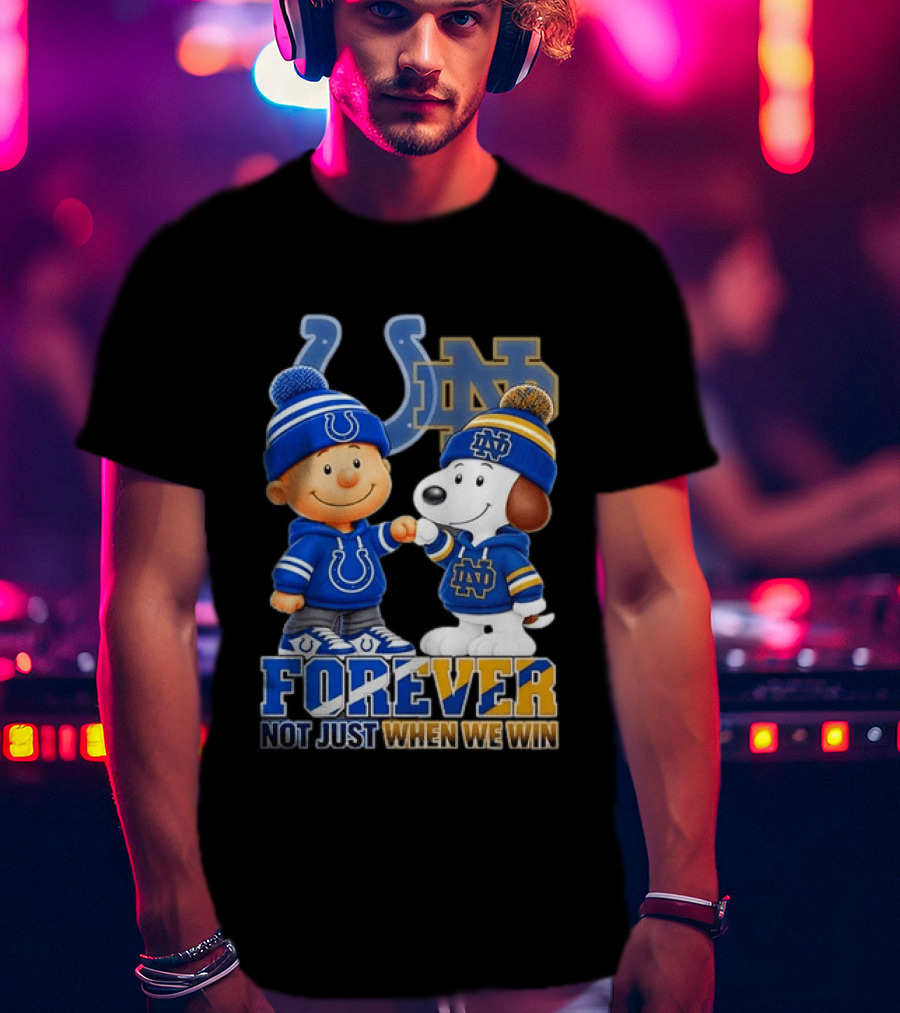 Snoopy Charlie Brown Indianapolis Colts Notre Dame Fighting Irish Forever Not Just When We Win T-Shirt