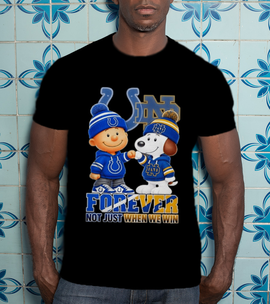 Snoopy Charlie Brown Indianapolis Colts Notre Dame Fighting Irish Forever Not Just When We Win T-Shirt