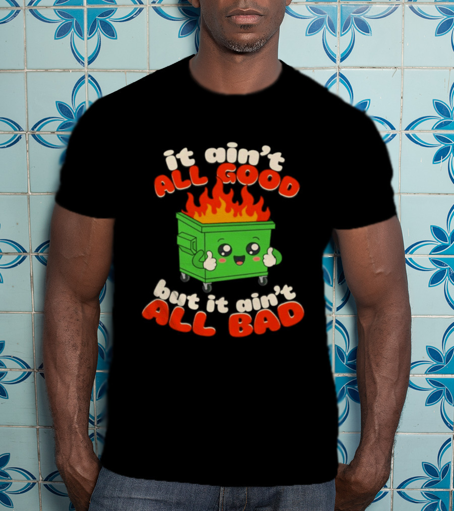It Ain't All Good But It Ain't All Bad Dumpster Fire Thumbs Up Kawaii T-Shirt
